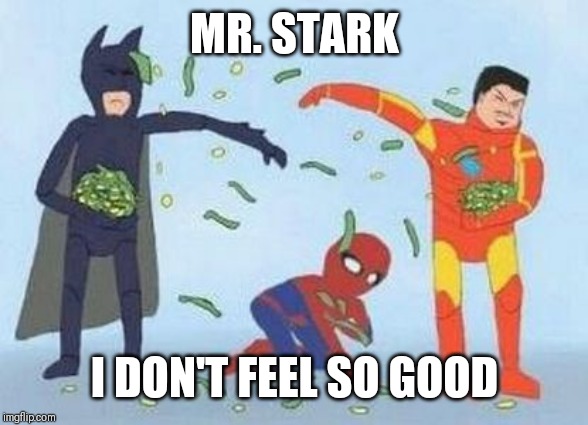 Pathetic Spidey | MR. STARK; I DON'T FEEL SO GOOD | image tagged in memes,pathetic spidey | made w/ Imgflip meme maker
