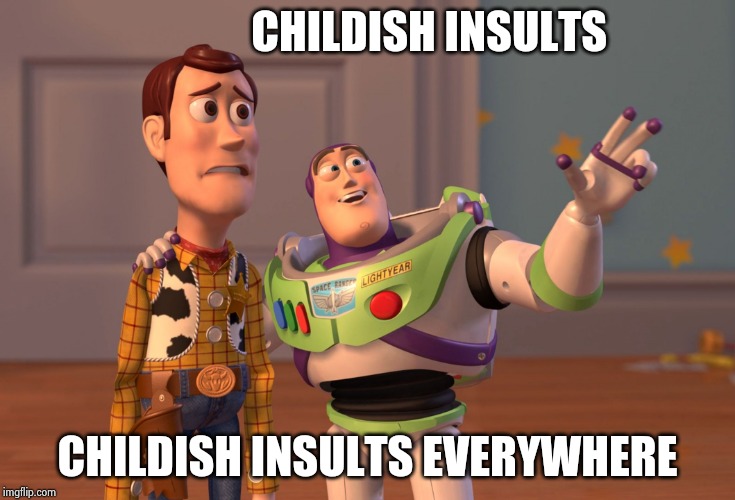 X, X Everywhere Meme | CHILDISH INSULTS CHILDISH INSULTS EVERYWHERE | image tagged in memes,x x everywhere | made w/ Imgflip meme maker