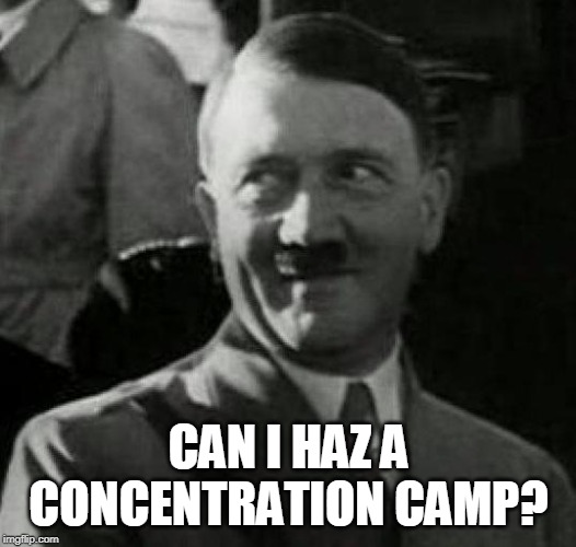 Hitler laugh  | CAN I HAZ A CONCENTRATION CAMP? | image tagged in hitler laugh | made w/ Imgflip meme maker