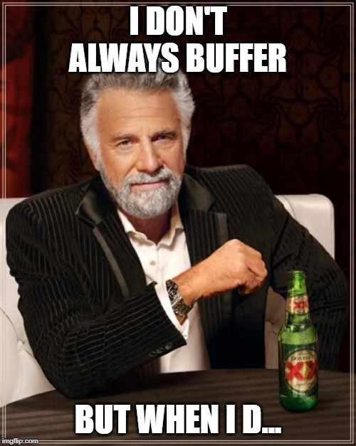 The Most Interesting Man In The World Meme | I DON'T ALWAYS BUFFER; BUT WHEN I D... | image tagged in memes,the most interesting man in the world | made w/ Imgflip meme maker