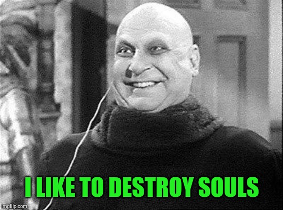 Uncle Fester | I LIKE TO DESTROY SOULS | image tagged in uncle fester | made w/ Imgflip meme maker