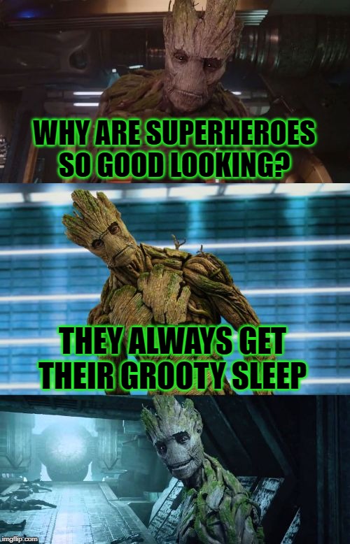 bad pun groot | WHY ARE SUPERHEROES SO GOOD LOOKING? THEY ALWAYS GET THEIR GROOTY SLEEP | image tagged in bad pun groot | made w/ Imgflip meme maker