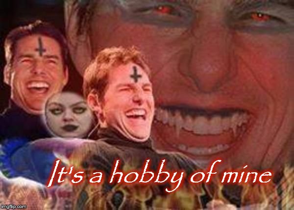 Evil Tom Cruise Laughing | It's a hobby of mine | image tagged in evil tom cruise laughing | made w/ Imgflip meme maker