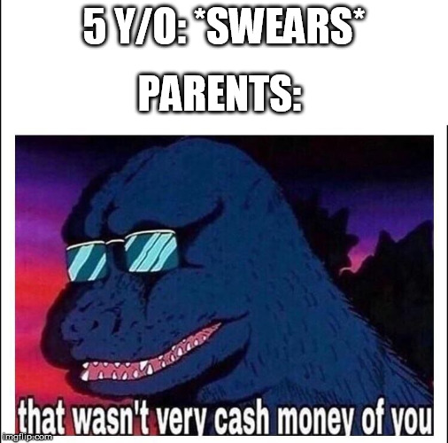 Swear Jar | 5 Y/O: *SWEARS*; PARENTS: | image tagged in that wasn't very cash money of you,parents | made w/ Imgflip meme maker