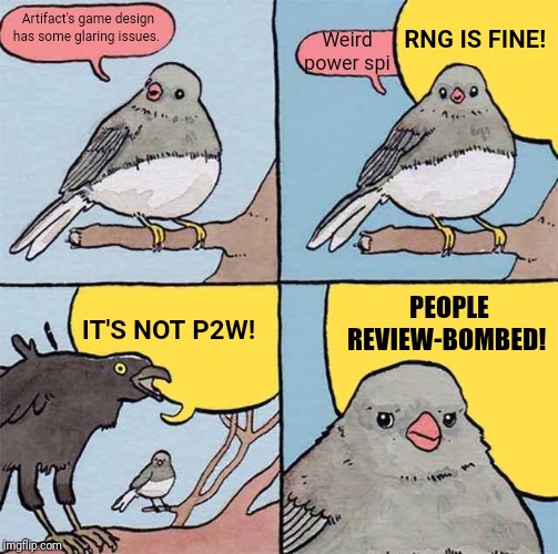 Annoying Crow | RNG IS FINE! Weird power spi; Artifact's game design has some glaring issues. PEOPLE REVIEW-BOMBED! IT'S NOT P2W! | image tagged in annoying crow,Artifact | made w/ Imgflip meme maker