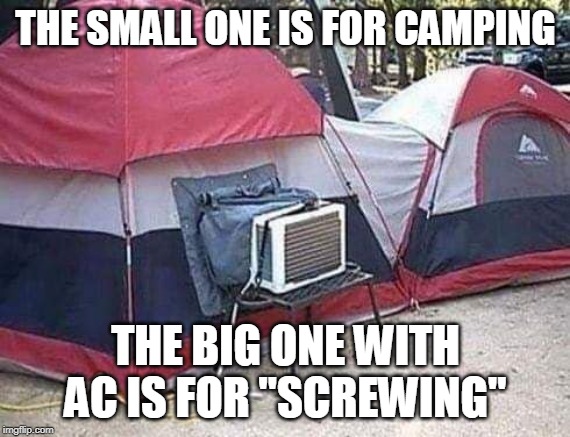AC TENT | THE SMALL ONE IS FOR CAMPING; THE BIG ONE WITH AC IS FOR "SCREWING" | image tagged in ac tent | made w/ Imgflip meme maker