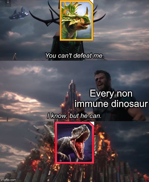 You can't defeat me | Every non immune dinosaur | image tagged in you can't defeat me | made w/ Imgflip meme maker