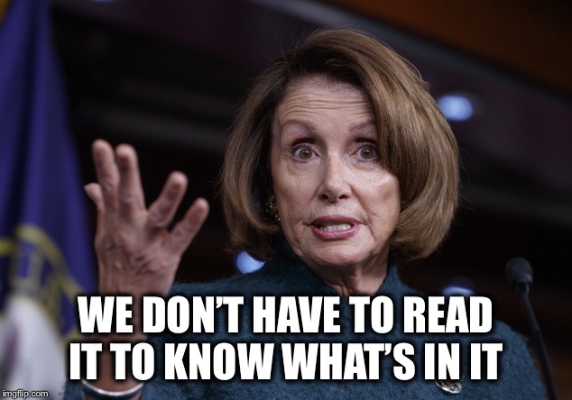 Good old Nancy Pelosi | WE DON’T HAVE TO READ IT TO KNOW WHAT’S IN IT | image tagged in good old nancy pelosi | made w/ Imgflip meme maker