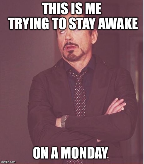 Face You Make Robert Downey Jr Meme | THIS IS ME TRYING TO STAY AWAKE; ON A MONDAY | image tagged in memes,face you make robert downey jr | made w/ Imgflip meme maker