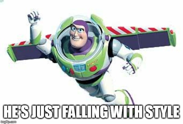 Buzz Lightyear Flying | HE'S JUST FALLING WITH STYLE | image tagged in buzz lightyear flying | made w/ Imgflip meme maker