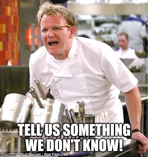 Chef Gordon Ramsay Meme | TELL US SOMETHING WE DON'T KNOW! | image tagged in memes,chef gordon ramsay | made w/ Imgflip meme maker