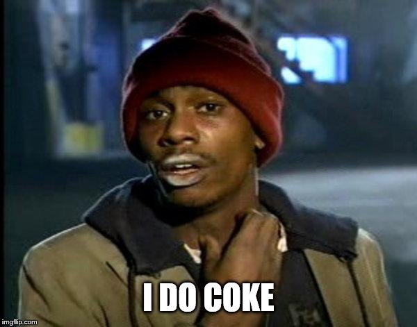 dave chappelle | I DO COKE | image tagged in dave chappelle | made w/ Imgflip meme maker