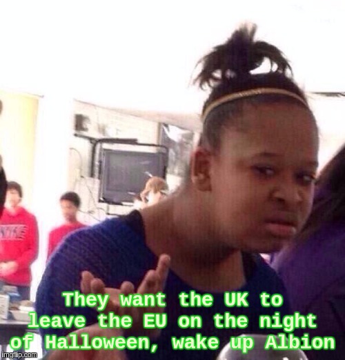 Black Girl Wat | They want the UK to leave the EU on the night of Halloween, wake up Albion | image tagged in memes,black girl wat,eu,vatican,uk,great britain | made w/ Imgflip meme maker