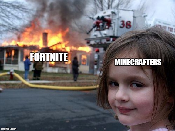 Disaster Girl Meme | MINECRAFTERS; FORTNITE | image tagged in memes,disaster girl | made w/ Imgflip meme maker