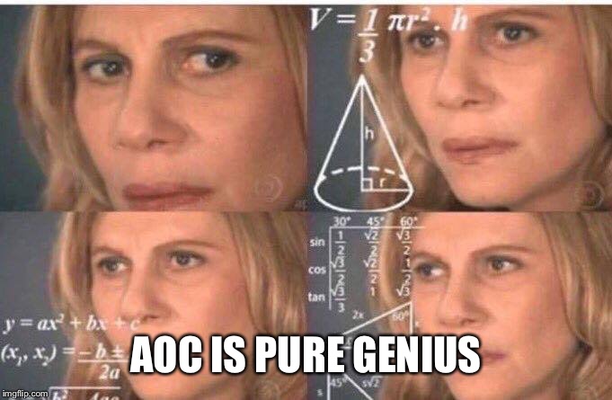 Math lady/Confused lady | AOC IS PURE GENIUS | image tagged in math lady/confused lady | made w/ Imgflip meme maker