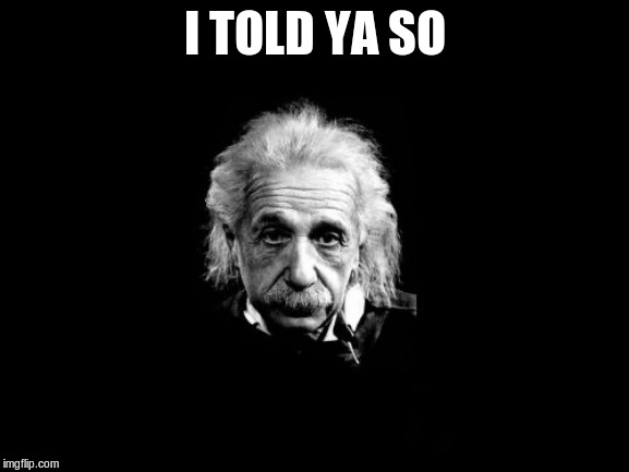 Albert Einstein 1 Meme | I TOLD YA SO | image tagged in memes,albert einstein 1 | made w/ Imgflip meme maker