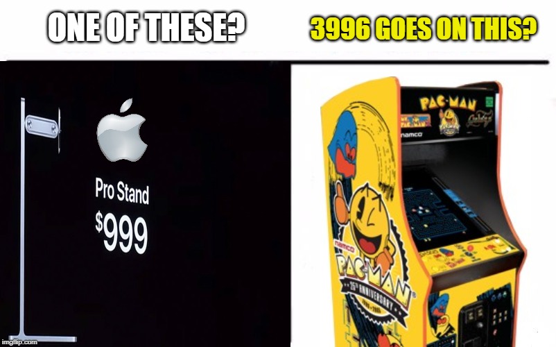 Or you could pretty much afford your own arcade machine. | ONE OF THESE? 3996 GOES ON THIS? | image tagged in apple,pro stand,ridiculous,prices,pacman,arcade | made w/ Imgflip meme maker