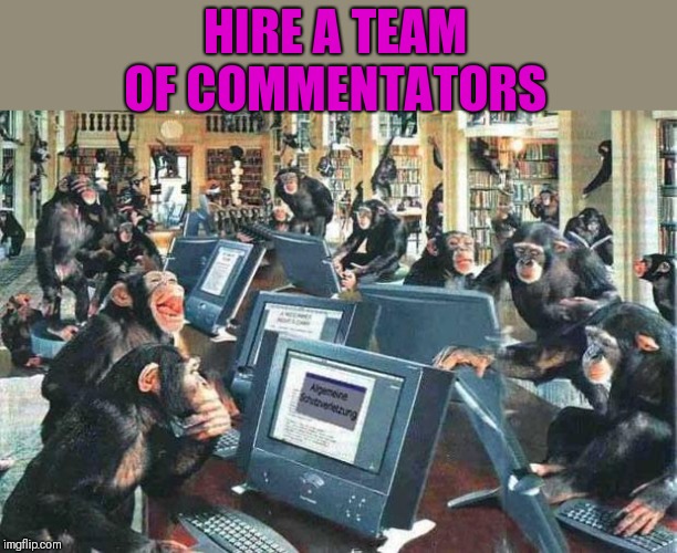 Monkeys on typewriters | HIRE A TEAM OF COMMENTATORS | image tagged in monkeys on typewriters | made w/ Imgflip meme maker