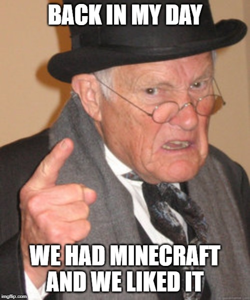 Back In My Day Meme | BACK IN MY DAY; WE HAD MINECRAFT AND WE LIKED IT | image tagged in memes,back in my day | made w/ Imgflip meme maker