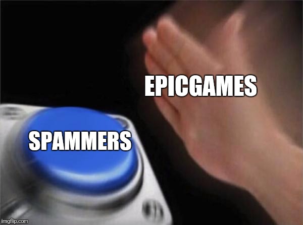 Blank Nut Button | EPICGAMES; SPAMMERS | image tagged in memes,blank nut button | made w/ Imgflip meme maker