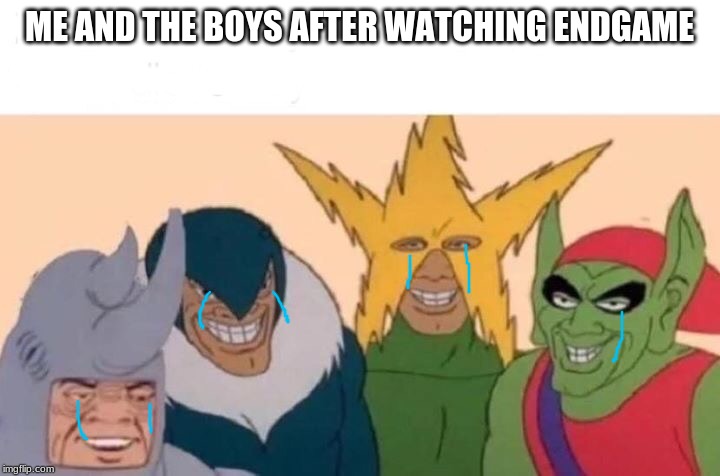 rip iron man | ME AND THE BOYS AFTER WATCHING ENDGAME | image tagged in memes,me and the boys | made w/ Imgflip meme maker