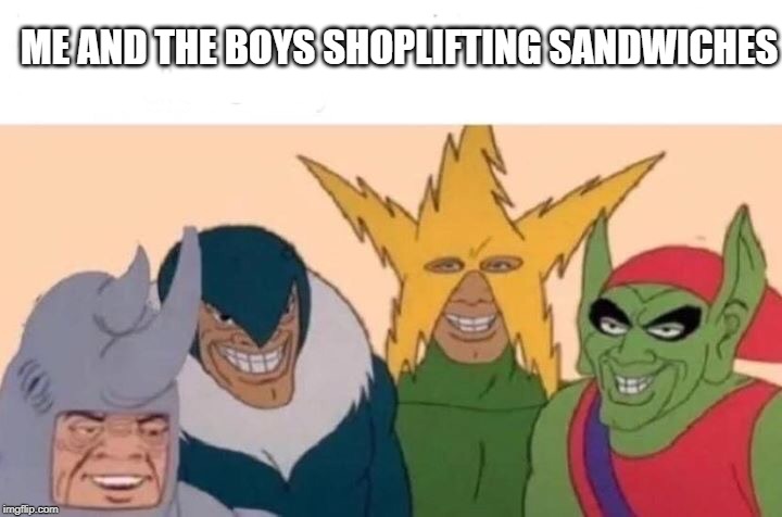 Me And The Boys Meme | ME AND THE BOYS SHOPLIFTING SANDWICHES | image tagged in memes,me and the boys | made w/ Imgflip meme maker