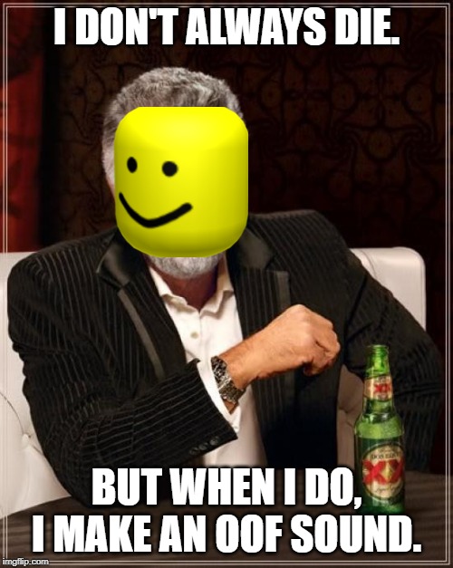 OOF | I DON'T ALWAYS DIE. BUT WHEN I DO, I MAKE AN OOF SOUND. | image tagged in memes,the most interesting man in the world | made w/ Imgflip meme maker