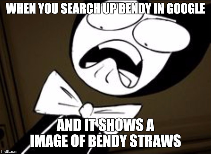 SHOCKED BENDY | WHEN YOU SEARCH UP BENDY IN GOOGLE; AND IT SHOWS A IMAGE OF BENDY STRAWS | image tagged in shocked bendy | made w/ Imgflip meme maker