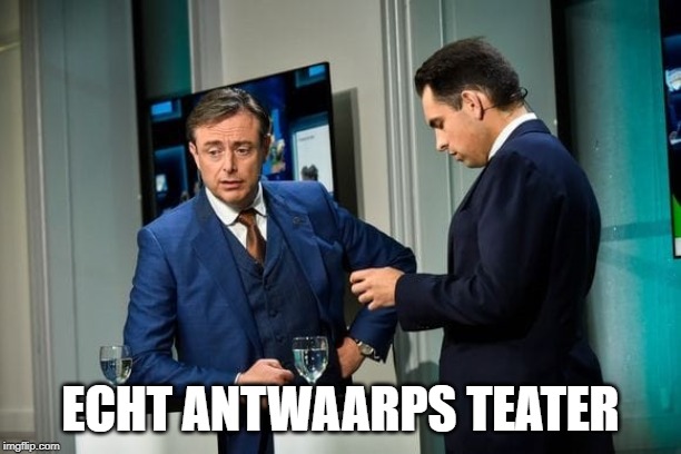 Echt Antwaarps Teater | ECHT ANTWAARPS TEATER | image tagged in politicians,political memes,politicians suck | made w/ Imgflip meme maker