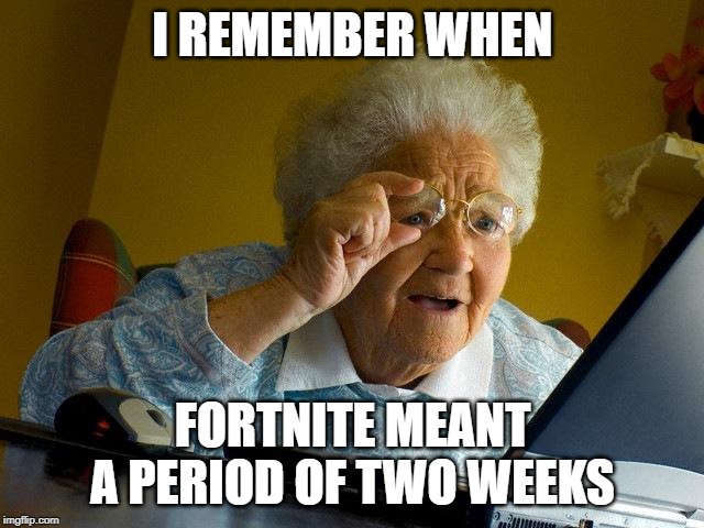 She's the only one who can remember that far back | I REMEMBER WHEN; FORTNITE MEANT A PERIOD OF TWO WEEKS | image tagged in memes,grandma finds the internet,fortnite,weeks | made w/ Imgflip meme maker