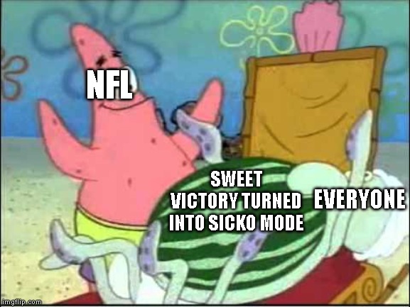 NFL; SWEET VICTORY TURNED INTO SICKO MODE; EVERYONE | image tagged in nfl,memes,sweet victory,sicko mode,patrick watermelon | made w/ Imgflip meme maker