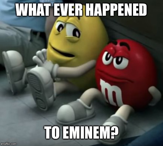 M&M's | WHAT EVER HAPPENED; TO EMINEM? | image tagged in mm's | made w/ Imgflip meme maker