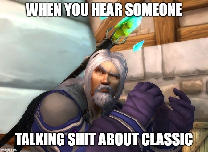 Classic Views | WHEN YOU HEAR SOMEONE; TALKING SHIT ABOUT CLASSIC | image tagged in classic,wow,mage | made w/ Imgflip meme maker