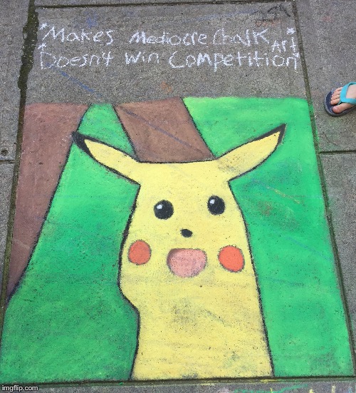 Saw this at a Chalk Art Festival today. I hope this person won | image tagged in surprised pikachu | made w/ Imgflip meme maker