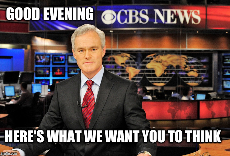 News anchor |  GOOD EVENING; HERE'S WHAT WE WANT YOU TO THINK | image tagged in news anchor,fake news,cbs,msm lies,msm | made w/ Imgflip meme maker