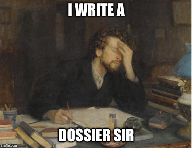 writer | I WRITE A DOSSIER SIR | image tagged in writer | made w/ Imgflip meme maker