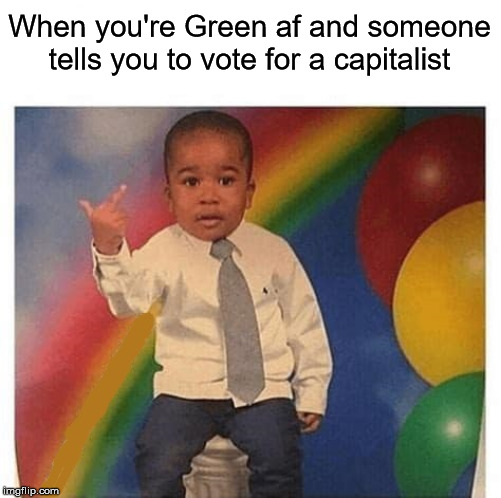 Boy with finger | When you're Green af and someone tells you to vote for a capitalist | image tagged in boy with finger,capitalism,green party | made w/ Imgflip meme maker