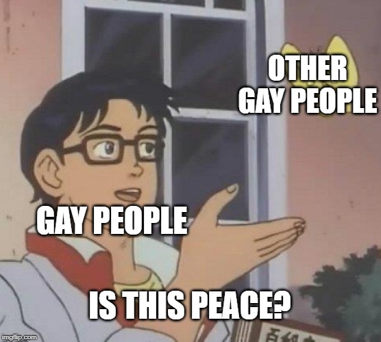 Is This A Pigeon | OTHER GAY PEOPLE; GAY PEOPLE; IS THIS PEACE? | image tagged in memes,is this a pigeon | made w/ Imgflip meme maker
