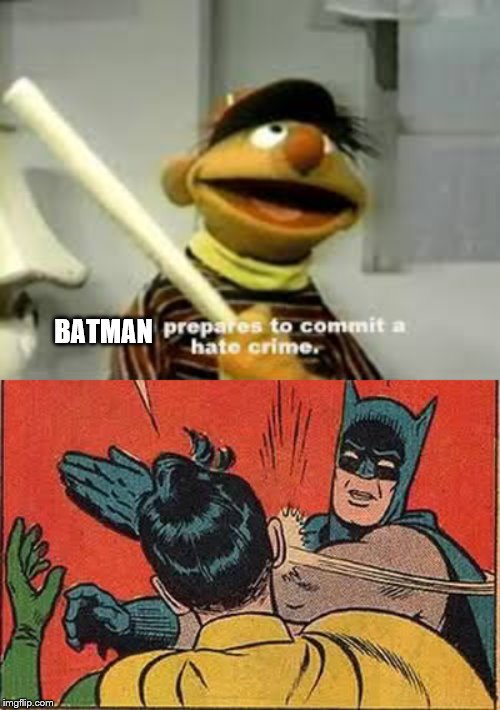 BATMAN | image tagged in ernie prepares to commit a hate crime | made w/ Imgflip meme maker