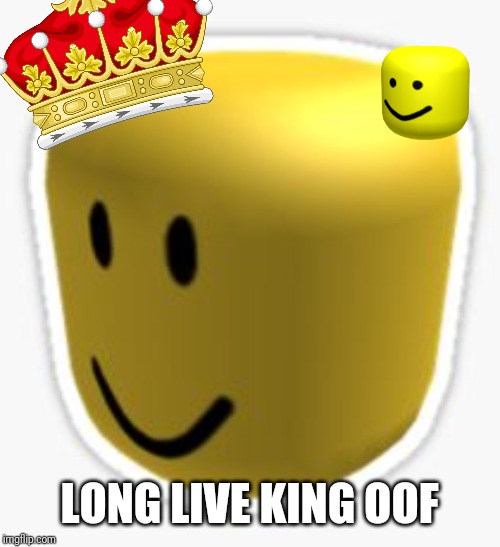 Oof! | LONG LIVE KING OOF | image tagged in oof | made w/ Imgflip meme maker