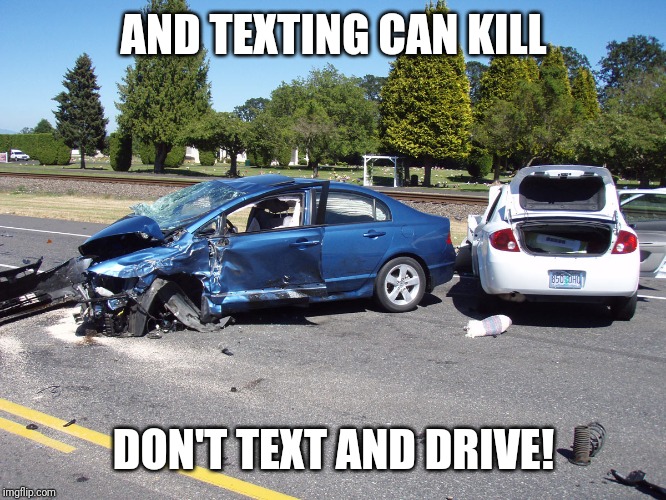 fatal car accident | AND TEXTING CAN KILL DON'T TEXT AND DRIVE! | image tagged in fatal car accident | made w/ Imgflip meme maker