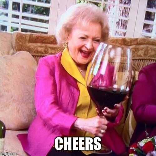 Betty White Wine | CHEERS | image tagged in betty white wine | made w/ Imgflip meme maker