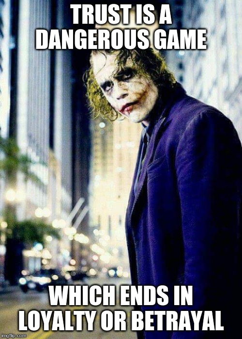 The Joker (That face you make when meme) | TRUST IS A DANGEROUS GAME; WHICH ENDS IN LOYALTY OR BETRAYAL | image tagged in the joker that face you make when meme | made w/ Imgflip meme maker