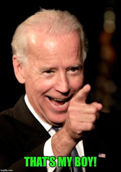 Smilin Biden Meme | THAT’S MY BOY! | image tagged in memes,smilin biden | made w/ Imgflip meme maker