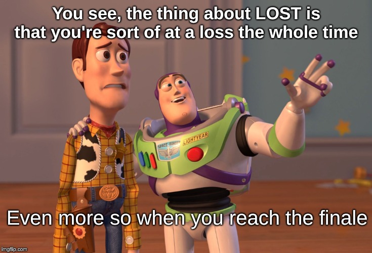 X, X Everywhere Meme | You see, the thing about LOST is that you're sort of at a loss the whole time Even more so when you reach the finale | image tagged in memes,x x everywhere | made w/ Imgflip meme maker