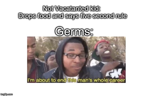 Not Vacatanted kid: 
Drops food and says five second rule; Germs: | image tagged in antivax | made w/ Imgflip meme maker