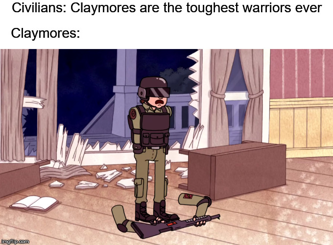 claymores | Civilians: Claymores are the toughest warriors ever; Claymores: | image tagged in anime,animeme,anime meme,anime is not cartoon,memes,funny memes | made w/ Imgflip meme maker
