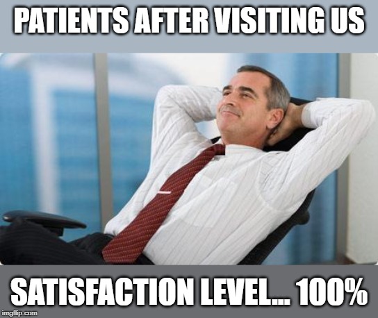 satisfied  | PATIENTS AFTER VISITING US; SATISFACTION LEVEL... 100% | image tagged in satisfied | made w/ Imgflip meme maker
