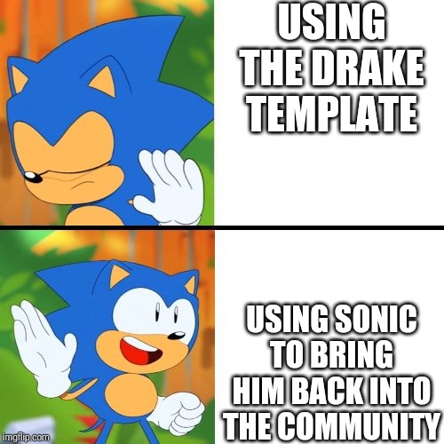 Sonic Mania  | USING THE DRAKE TEMPLATE; USING SONIC TO BRING HIM BACK INTO THE COMMUNITY | image tagged in sonic mania | made w/ Imgflip meme maker