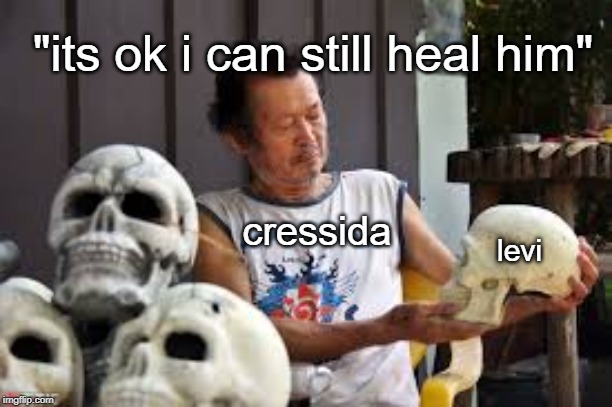 "its ok i can still heal him"; cressida; levi | made w/ Imgflip meme maker